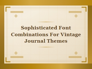 Sophisticated Font Combinations for Vintage Journals